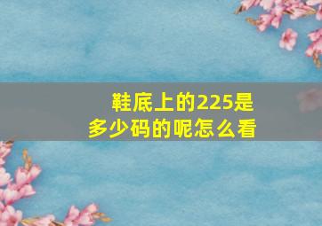 鞋底上的225是多少码的呢怎么看