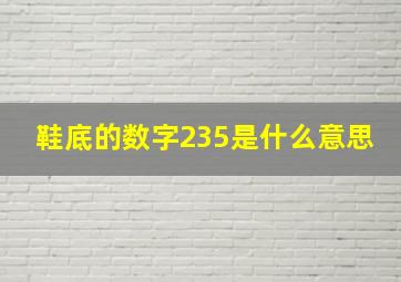 鞋底的数字235是什么意思