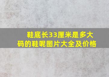 鞋底长33厘米是多大码的鞋呢图片大全及价格