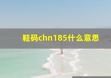 鞋码chn185什么意思