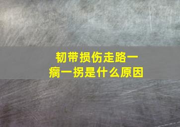 韧带损伤走路一瘸一拐是什么原因