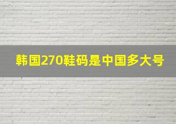 韩国270鞋码是中国多大号