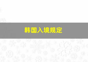 韩国入境规定