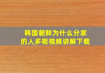 韩国朝鲜为什么分家的人多呢视频讲解下载