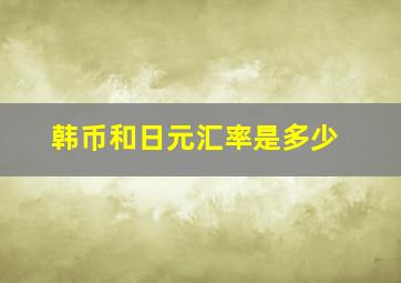 韩币和日元汇率是多少