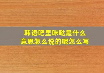 韩语吧里咔哒是什么意思怎么说的呢怎么写