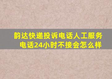 韵达快递投诉电话人工服务电话24小时不接会怎么样