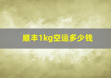 顺丰1kg空运多少钱