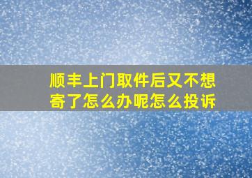 顺丰上门取件后又不想寄了怎么办呢怎么投诉