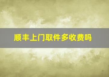 顺丰上门取件多收费吗