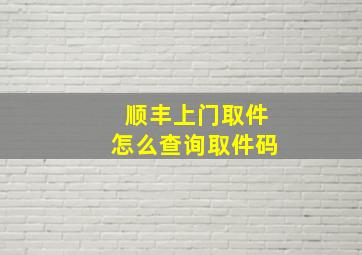 顺丰上门取件怎么查询取件码