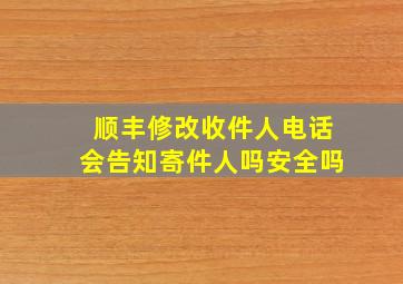 顺丰修改收件人电话会告知寄件人吗安全吗