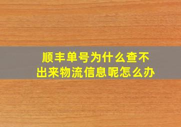 顺丰单号为什么查不出来物流信息呢怎么办