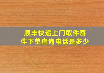 顺丰快递上门取件寄件下单查询电话是多少