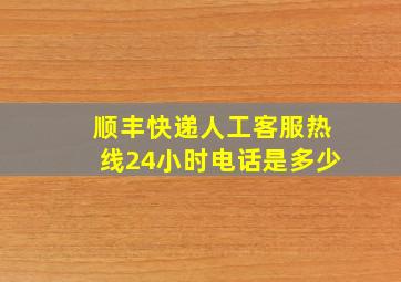 顺丰快递人工客服热线24小时电话是多少