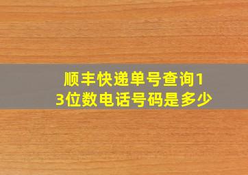 顺丰快递单号查询13位数电话号码是多少