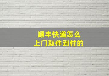 顺丰快递怎么上门取件到付的