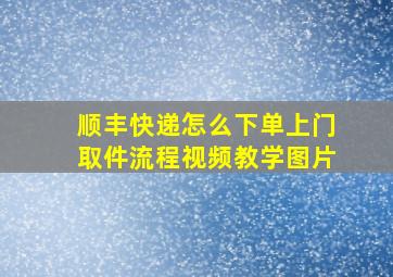 顺丰快递怎么下单上门取件流程视频教学图片