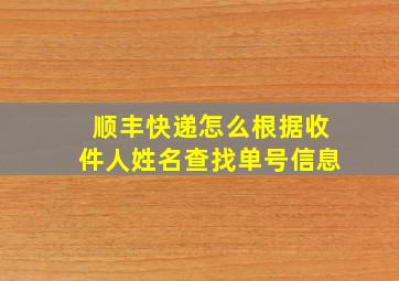 顺丰快递怎么根据收件人姓名查找单号信息