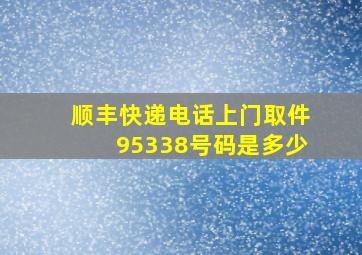 顺丰快递电话上门取件95338号码是多少