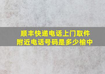 顺丰快递电话上门取件附近电话号码是多少榆中