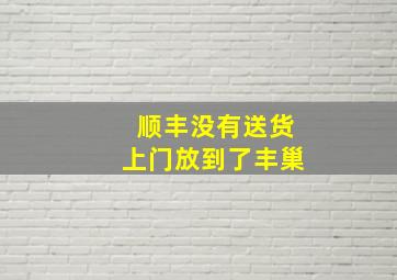 顺丰没有送货上门放到了丰巢