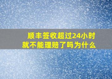 顺丰签收超过24小时就不能理赔了吗为什么