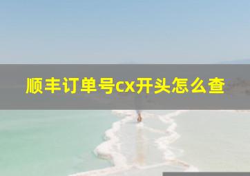 顺丰订单号cx开头怎么查