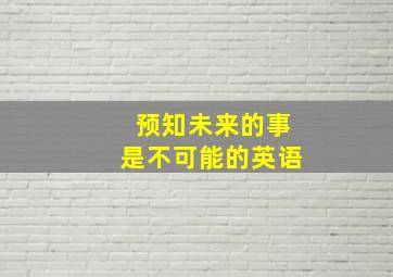 预知未来的事是不可能的英语