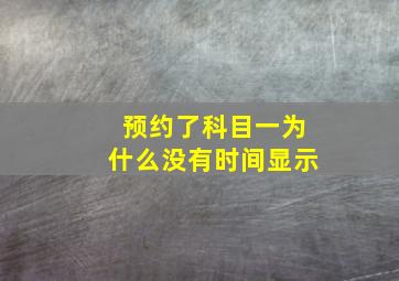 预约了科目一为什么没有时间显示