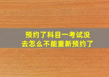 预约了科目一考试没去怎么不能重新预约了