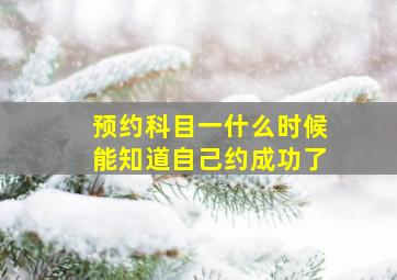 预约科目一什么时候能知道自己约成功了