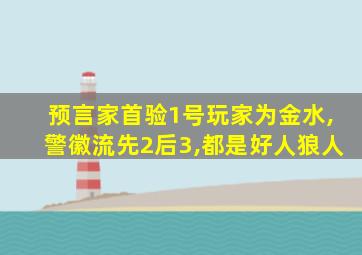 预言家首验1号玩家为金水,警徽流先2后3,都是好人狼人