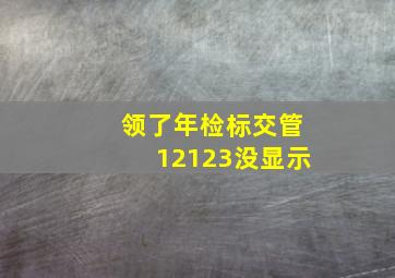 领了年检标交管12123没显示