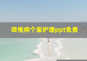 颈椎病个案护理ppt免费