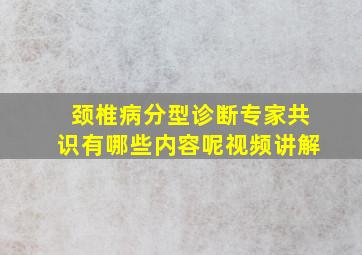 颈椎病分型诊断专家共识有哪些内容呢视频讲解