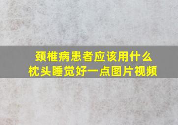 颈椎病患者应该用什么枕头睡觉好一点图片视频