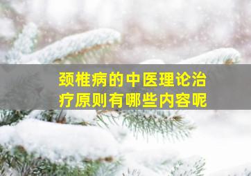 颈椎病的中医理论治疗原则有哪些内容呢