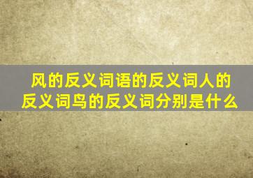 风的反义词语的反义词人的反义词鸟的反义词分别是什么