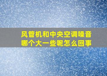 风管机和中央空调噪音哪个大一些呢怎么回事