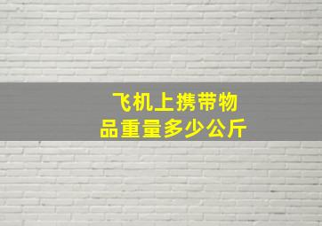 飞机上携带物品重量多少公斤