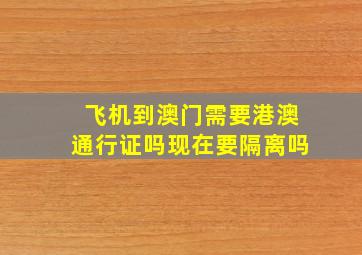 飞机到澳门需要港澳通行证吗现在要隔离吗