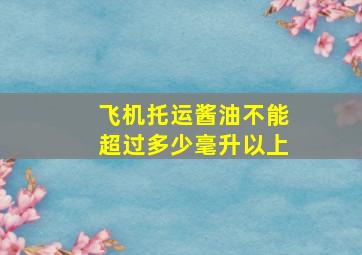 飞机托运酱油不能超过多少毫升以上