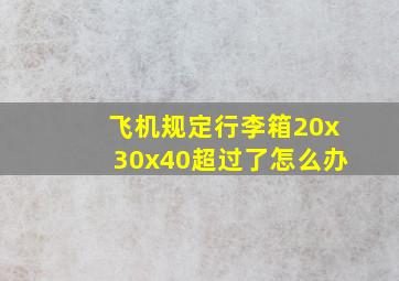 飞机规定行李箱20x30x40超过了怎么办