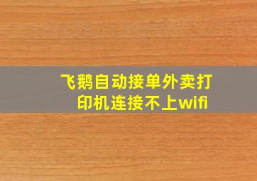 飞鹅自动接单外卖打印机连接不上wifi