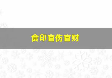 食印官伤官财