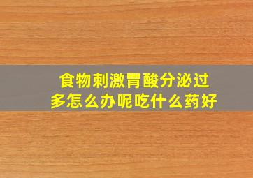 食物刺激胃酸分泌过多怎么办呢吃什么药好