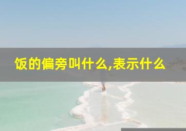 饭的偏旁叫什么,表示什么