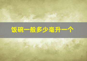 饭碗一般多少毫升一个