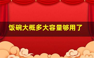 饭碗大概多大容量够用了